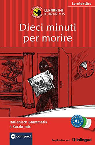 Dieci minuti per morire: Lernkrimi Italienisch A1: Italienisch Grammatik - 3 Kurzkrimis - Niveau A1 (Compact Lernkrimi)