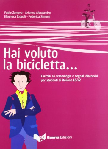 Hai voluto la bicicletta... Testo: Esercizi su fraseologia e segnali discorsivi per studenti di italiano LS/L2 von Guerra Edizioni Guru
