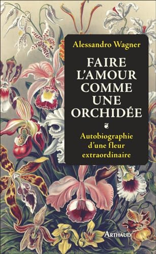 Faire l'amour comme une orchidée: Autobiographie d'une fleur extraordinaire von ARTHAUD