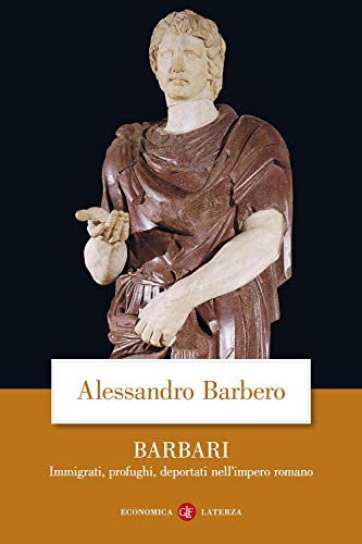 Barbari. Immigrati, profughi, deportati nell'impero romano (Economica Laterza)