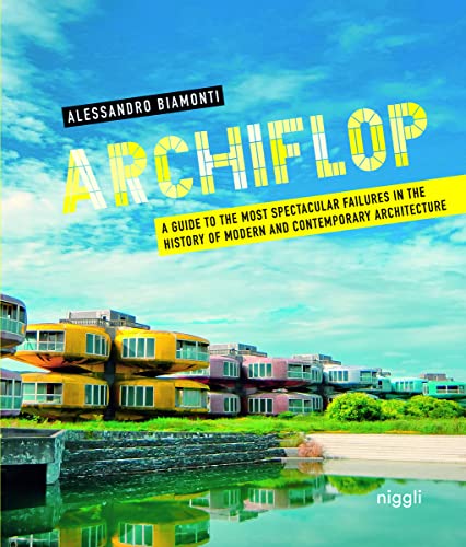 Archiflop. A guide to the most spectacular failures in the history of modern and contemporary architecture von Niggli