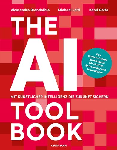 The AI Toolbook. Mit Künstlicher Intelligenz die Zukunft sichern: Das unverzichtbare Arbeitsbuch für Macher, Entscheider und Innovatoren von Murmann Publishers