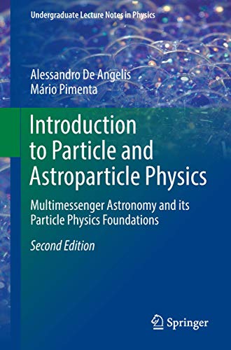 Introduction to Particle and Astroparticle Physics: Multimessenger Astronomy and its Particle Physics Foundations (Undergraduate Lecture Notes in Physics)