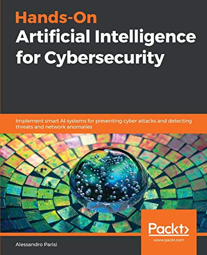 Hands-On Artificial Intelligence for Cybersecurity: Implement smart AI systems for preventing cyber attacks and detecting threats and network anomalies von Packt Publishing