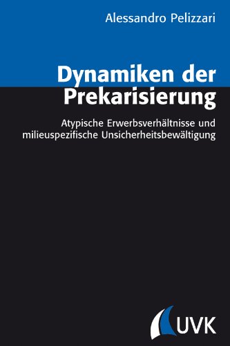 Dynamiken der Prekarisierung: Atypische Erwerbsverhältnisse und milieuspezifische Unsicherheitsbewältigung (Analyse und Forschung)