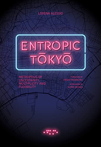 Entropic Tokyo: Metropolis of Uncertainty, Multiplicity and Flexibility Entropic Tokyo: Metropolis of Uncertainty, Multiplicity and Flexibility von LetteraVentidue Edizioni srl