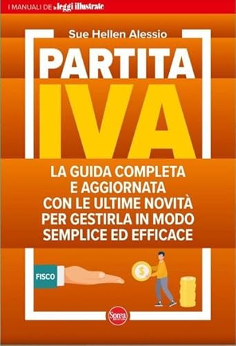 Partita IVA. La guida completa e aggiornata con le ultime novità per gestirla in modo semplice ed efficace (I manuali illustrati) von Sprea Editori