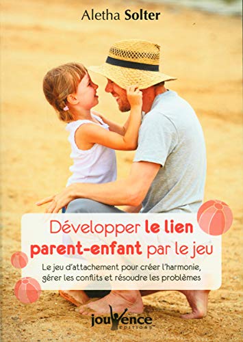 Développer le lien parent-enfant par le jeu: Le jeu d'attachement pour créer l'harmonie, gérer les conflits et résoudre... von JOUVENCE