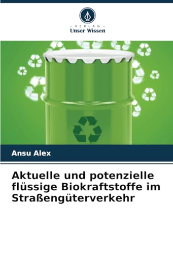 Aktuelle und potenzielle flüssige Biokraftstoffe im Straßengüterverkehr: DE von Verlag Unser Wissen