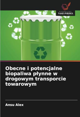 Obecne i potencjalne biopaliwa płynne w drogowym transporcie towarowym: DE von Wydawnictwo Nasza Wiedza