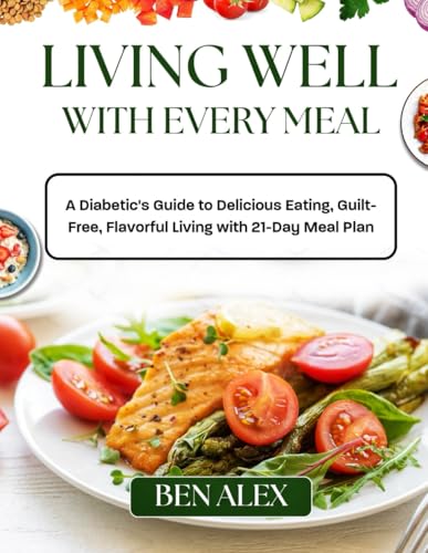 Living Well with Every Meal: A Diabetic's Guide to Delicious Eating, Guilt-Free, Flavorful Living with 21-Day Meal Plan von Independently published