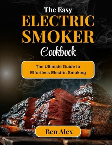 The Easy Electric Smoker Cookbook: Ultimate Guide to Effortless Electric Smoking von Independently published
