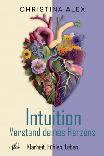 Intuition - Verstand deines Herzens: Klarheit. Fühlen. Leben. Intuition - Verstand deines Herzens: Klarheit. Fühlen. Leben.