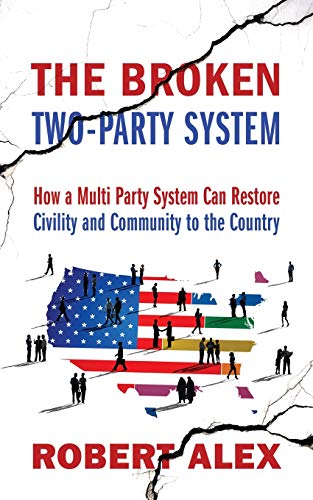 The Broken Two-Party System: How a Multi Party System Can Restore Civility and Community to the Country von Outskirts Press