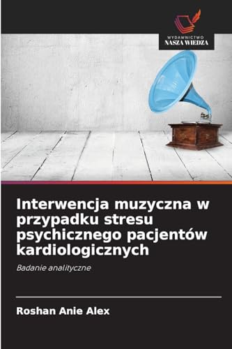 Interwencja muzyczna w przypadku stresu psychicznego pacjentów kardiologicznych: Badanie analityczne von Wydawnictwo Nasza Wiedza