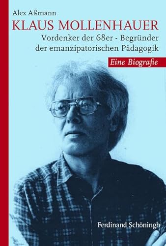 Klaus Mollenhauer. Vordenker der 68er Begründer der emanzipatorischen Pädagogik. Eine Biografie von Schöningh