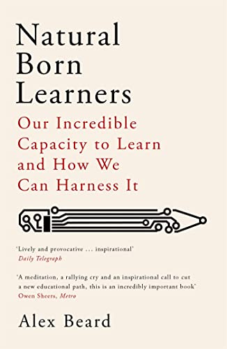 Natural Born Learners: Our Incredible Capacity to Learn and How We Can Harness It von Orion Publishing Group