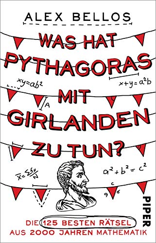 Was hat Pythagoras mit Girlanden zu tun?: Die 125 besten Rätsel aus 2000 Jahren Mathematik Was hat Pythagoras mit Girlanden zu tun?: Die 125 besten Rätsel aus 2000 Jahren Mathematik