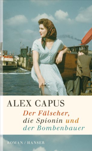Der Fälscher, die Spionin und der Bombenbauer: Roman Der Fälscher, die Spionin und der Bombenbauer: Roman von HANSER FACHBUCHVERLAG