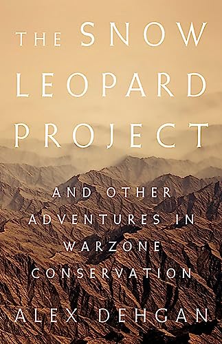 The Snow Leopard Project: And Other Adventures in Warzone Conservation