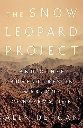 The Snow Leopard Project: And Other Adventures in Warzone Conservation