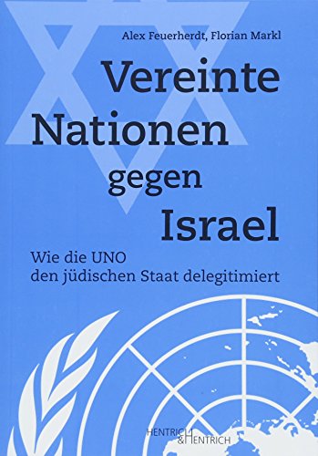 Vereinte Nationen gegen Israel: Wie die UNO den jüdischen Staat delegitimiert von Hentrich & Hentrich