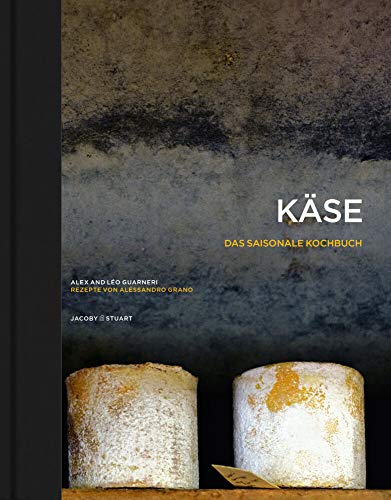 Käse - Das saisonale Kochbuch: Rezepte von Alessandro Grano (Von Sterneköchen und Sterneküchen) von Jacoby & Stuart