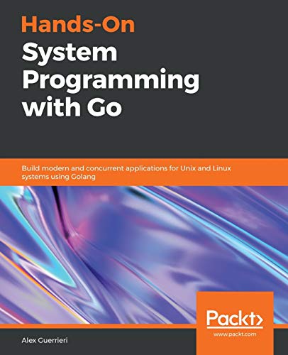 Hands-On System Programming with Go: Build modern and concurrent applications for Unix and Linux systems using Golang Hands-On System Programming with Go: Build modern and concurrent applications for Unix and Linux systems using Golang von Packt Publishing
