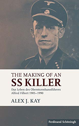 The Making of an SS Killer: Das Leben des Obersturmbannführers Alfred Filbert 1905-1990