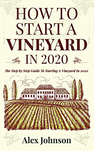 How To Start A Vineyard In 2020: The Step by Step Guide To Starting A Vineyard In 2020 von Seattle Publishing Company