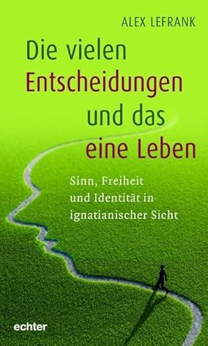 Die vielen Entscheidungen und das eine Leben: Sinn, Freiheit und Identität in ignatianischer Sicht von Echter