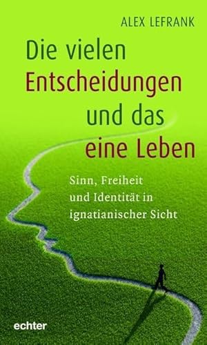 Die vielen Entscheidungen und das eine Leben: Sinn, Freiheit und Identität in ignatianischer Sicht Die vielen Entscheidungen und das eine Leben: Sinn, Freiheit und Identität in ignatianischer Sicht