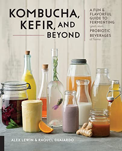 Kombucha, Kefir, and Beyond: A Fun and Flavorful Guide to Fermenting Your Own Probiotic Beverages at Home von Fair Winds Press