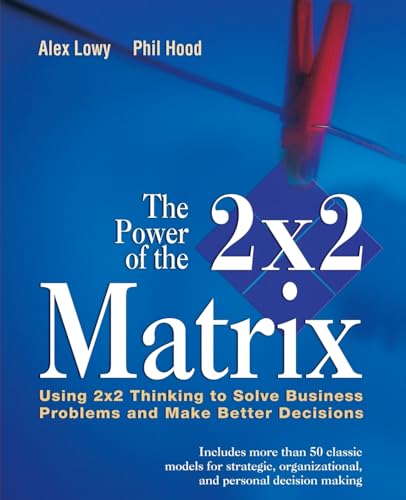 The Power of the 2x2 Matrix: Using 2x2 Thinking to Solve Business Problem and Make Better Decisions: Using 2 X 2 Thinking to Solve Business Problems ... (The Jossey-bass Business & Management) von JOSSEY-BASS