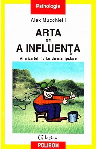 Arta De A Influenta. Analiza Tehnicilor De Manipulare Arta De A Influenta. Analiza Tehnicilor De Manipulare von Polirom
