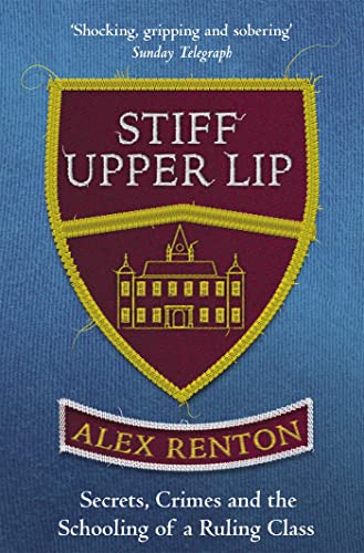 Stiff Upper Lip: Secrets, Crimes and the Schooling of a Ruling Class: Now the major BBC Radio 4 series IN DARK CORNERS