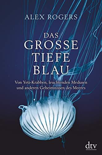 Das große tiefe Blau: Von Yeti-Krabben, leuchtenden Medusen und anderen Geheimnissen des Meeres Das große tiefe Blau: Von Yeti-Krabben, leuchtenden Medusen und anderen Geheimnissen des Meeres