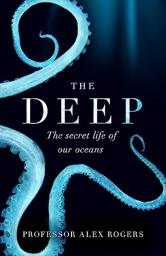 The Deep: The Hidden Wonders of Our Oceans and How We Can Protect Them