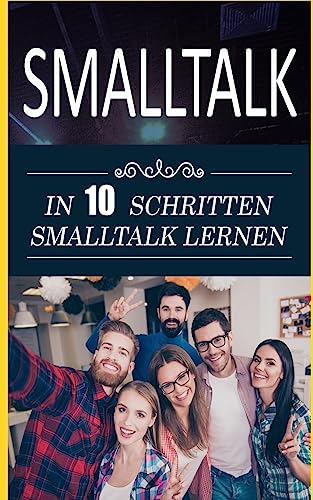 Smalltalk: In 10 Schritten Smalltalk lernen (Schlagfertigkeit Buch, Band 1) von CREATESPACE