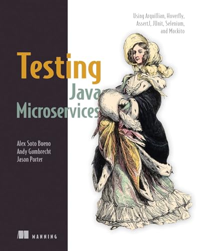 Testing Java Microservices: Using Arquillian, Hoverfly, AssertJ, JUnit, Selenium, and Mockito von Manning Publications