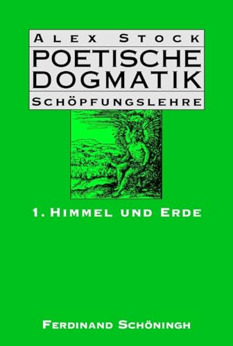 Himmel und Erde: Band 1: Himmel und Erde (Poetische Dogmatik: Schöpfungslehre)