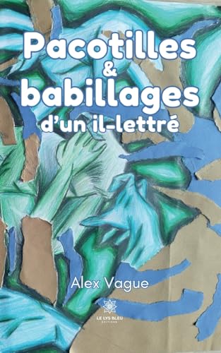 Pacotilles et babillages d'un il-lettré von Le Lys Bleu