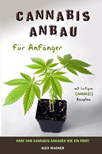 Cannabis Anbau für Anfänger Hanf und Cannabis anbauen wie ein Profi mit lustigen Cannabis Rezepten