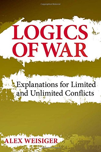 Logics of War: Explanations for Limited and Unlimited Conflicts (Cornell Studies in Security Affairs) von Cornell University Press
