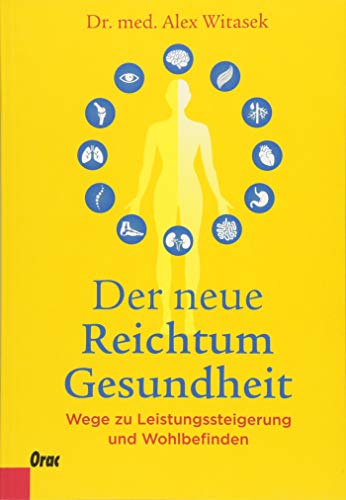 Der neue Reichtum Gesundheit: Wege zu Leistungssteigerung und Wohlbefinden von Orac