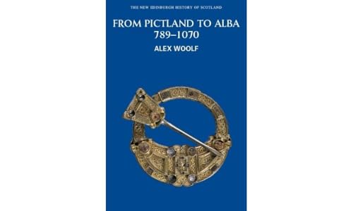 From Pictland to Alba: Scotland, 789-1070 (New Edinburgh History of Scotland)
