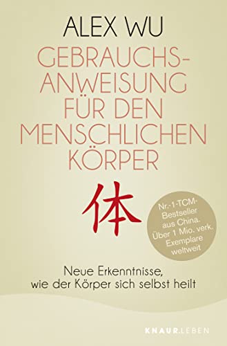 Gebrauchsanweisung für den menschlichen Körper: Neue Erkenntnisse, wie der Körper sich selbst heilt (Selbstheilungskräfte des Körpers)