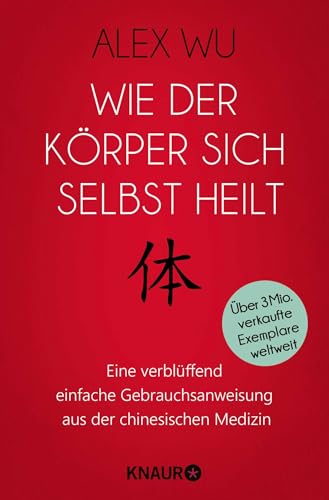 Wie der Körper sich selbst heilt: Eine verblüffend einfache Gebrauchsanweisung aus der chinesischen Medizin (Selbstheilungskräfte des Körpers) von Knaur MensSana TB