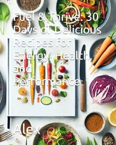 Fuel & Thrive: 30 Days of Delicious Recipes for Energy, Health, and Performance von Independently published