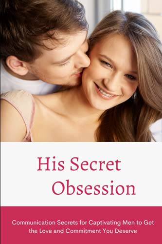 His Secret Obsession: Communication Secrets for Captivating Men to Get the Love and Commitment You Deserve von Independently published
